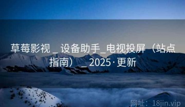 草莓影视 _ 设备助手_电视投屏（站点指南） _ 2025·更新