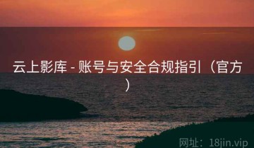 云上影库 - 账号与安全合规指引（官方）