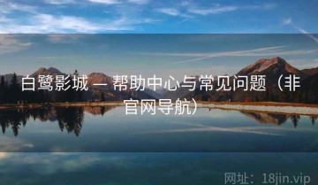 白鹭影城 — 帮助中心与常见问题（非官网导航）
