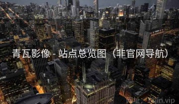 青瓦影像 - 站点总览图（非官网导航）