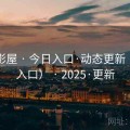 澄海影屋 · 今日入口·动态更新（备用入口） · 2025·更新