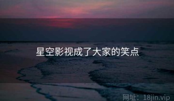 星空影视成了大家的笑点