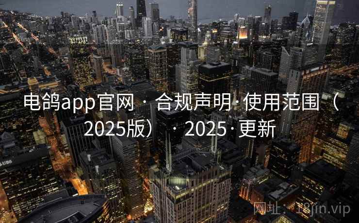 电鸽app官网 · 合规声明·使用范围（2025版） · 2025·更新