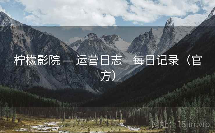 柠檬影院 — 运营日志—每日记录（官方）